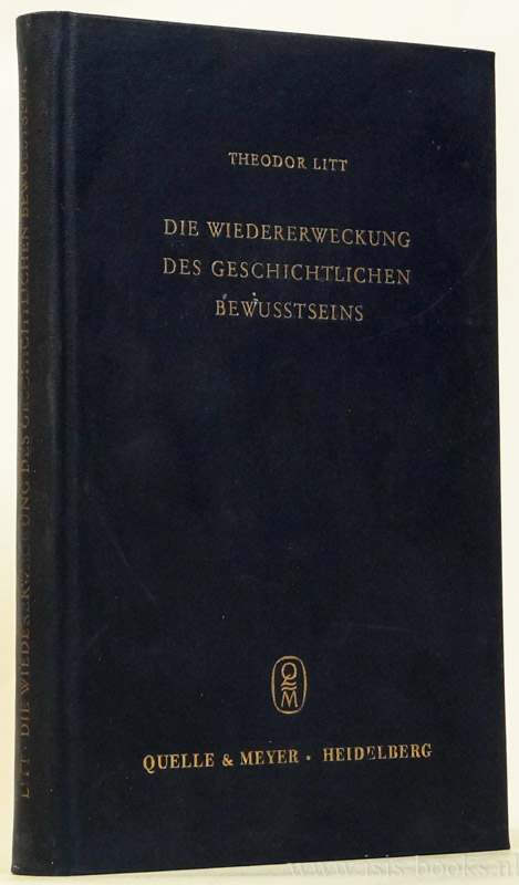 LITT, T. - Die Wiedererweckung des geschichtlichen Bewusstseins. Mit Geleitworten von Eduard Spranger und Wilhelm Roessler zum 75. Geburtstag des Verfassers.