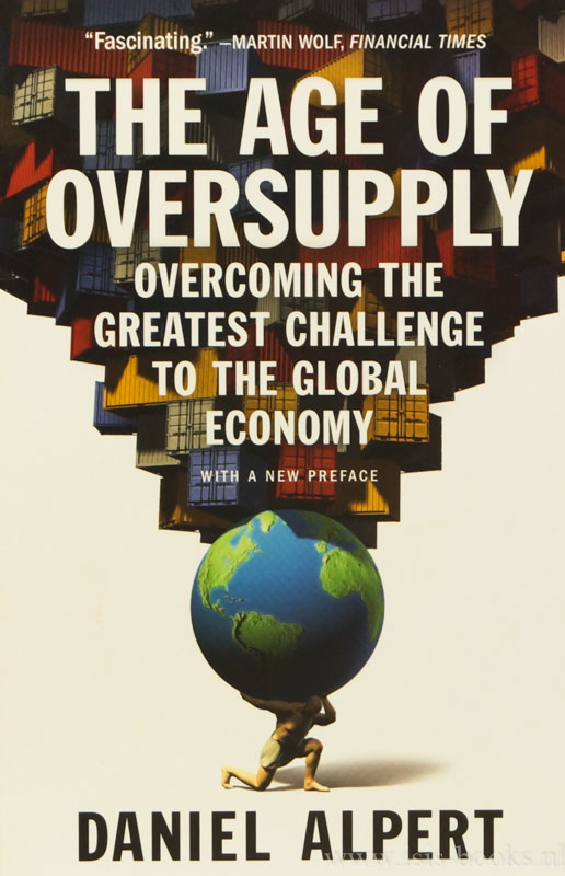 ALPERT, D. - The age of oversupply. Overcoming the greatest challenge to the global economy.