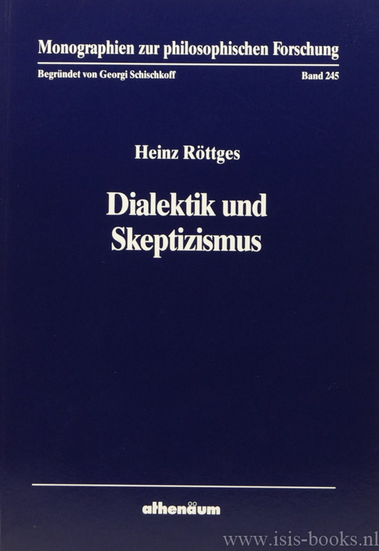 RTTGES, H. - Dialektik un Skeptizismus. Die Rolle des Skeptizismus fr Genese, Selbstverstndnis und Kritik der Dialektik.