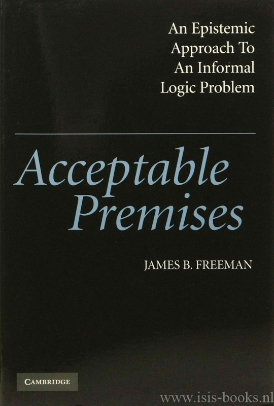 FREEMAN, J,B. - Acceptable premises. An epistemic approach to an informal logic problem.