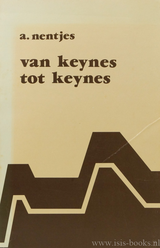 KEYNES, J.M., NENTJES, A. - Van Keynes tot Keynes. De ontwikkeling van het denken over geld en werkloosheid bij Keynes.