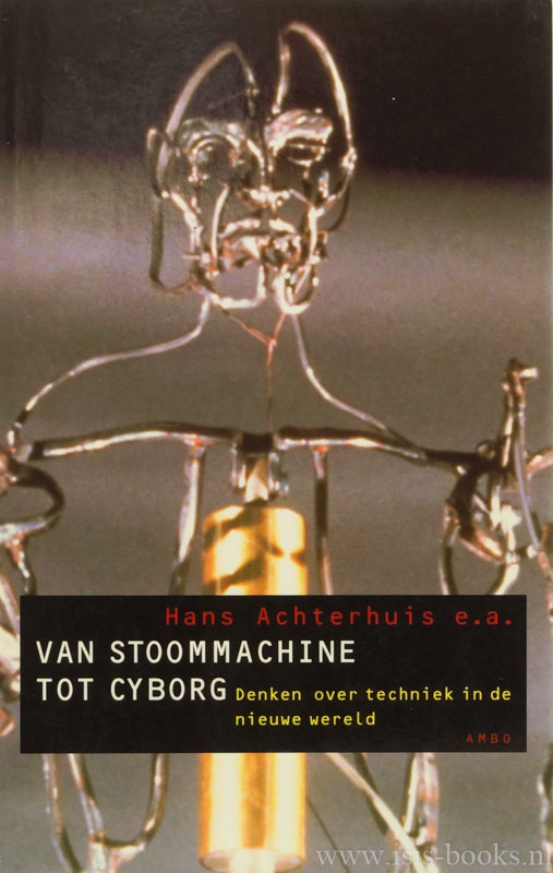 ACHTERHUIS, H., (RED.) - Van stoommachine tot cyborg. Denken over techniek in de nieuwe wereld.