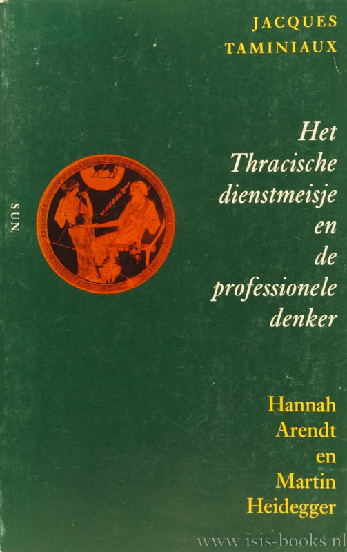 ARENDT, H., TAMINIAUX, J. - Het Thracische dienstmeisje en de professionele denker. Hannah Arendt en Martin Heidegger