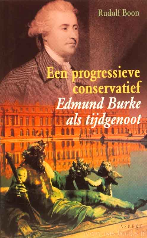 BURKE, E., BOON, R. - Een progressieve conservatief. Edmund Burke als tijdgenoot.