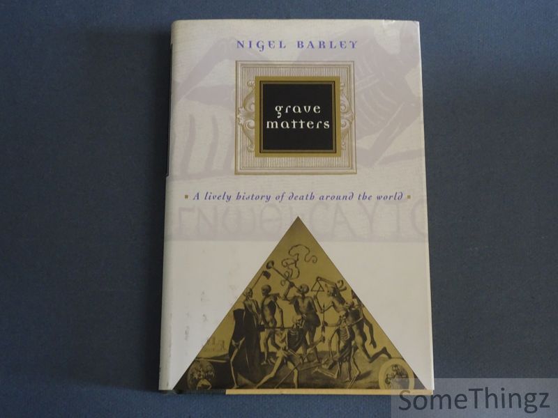 Barley, Nigel. - Grave Matters. A lively history of death around the world.
