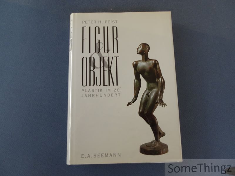 Feist, P.H. - Figur und objekt. Plastik im 20. Jahrhundert.