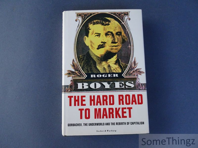 Boyes, Roger - The Hard Road to Market. Gorbachev, the Underworld and the Rebirth of Capitalism.