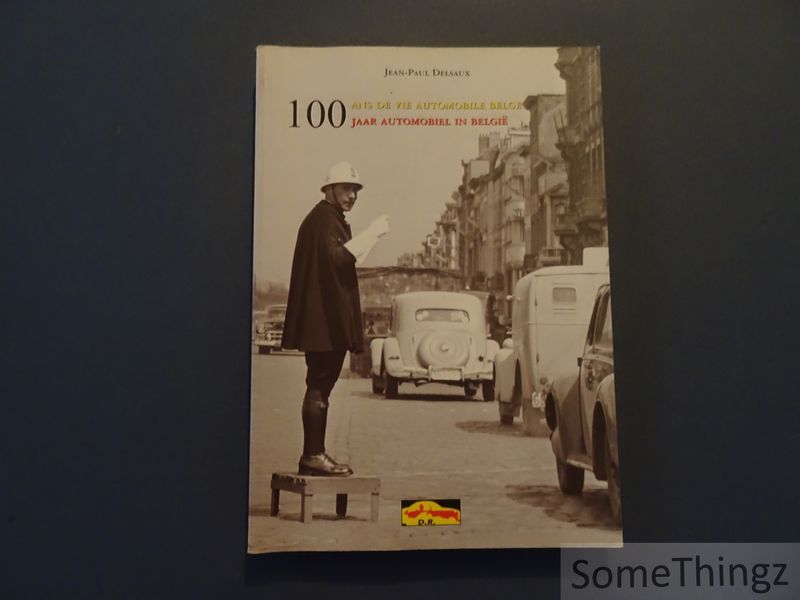 Jean-Paul Delsaux. - 100 ans de vie automobile Belge. / 100 jaar automobiel in Belgi.