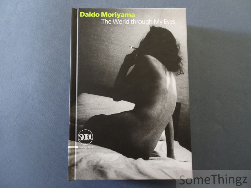Daido Moriyama / Filippo, Maggia (edit.) - Daido Moriyama. The World through My Eyes.