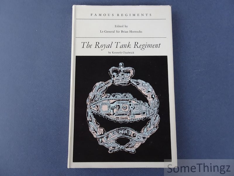 Chadwick, Kenneth. - The Royal Tank Regiment. (Series: Famous regiments. Edited by Lt-General Sir Brian Horrocks.)