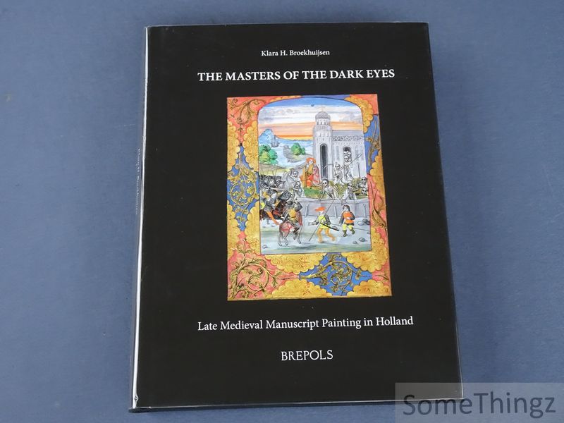 Broekhuijsen, Klara H. - Masters of the Dark Eyes. Late Medieval Manuscript Painting in Holland.