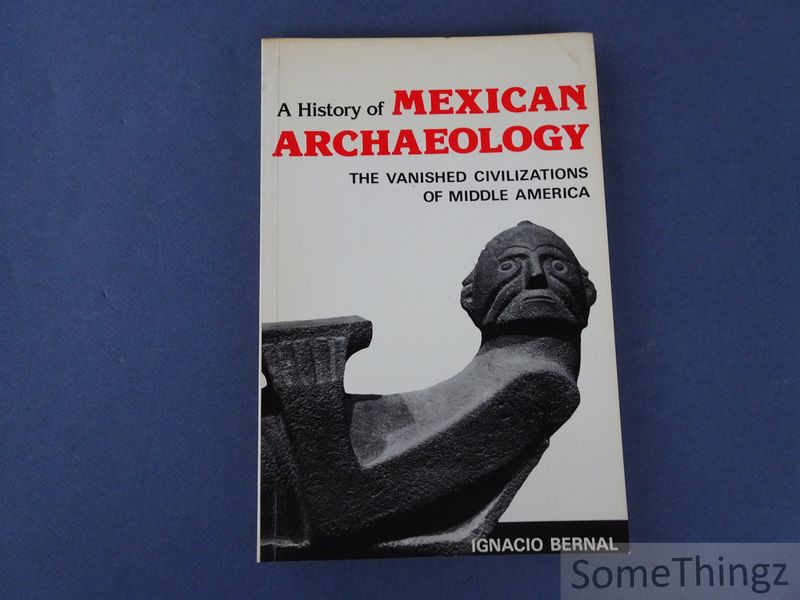 Bernal, Ignacio. - A history of Mexican archaeology. The vanished civilizations of Middle America.