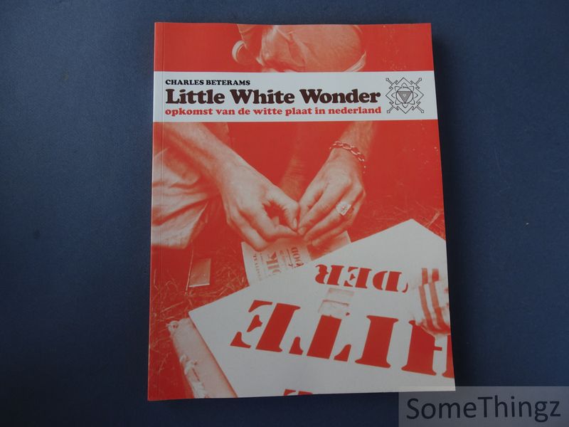 Beterams, Charles. - Little White Wonder. Opkomst van de witte plaat in Nederland. [Met bonus 7inch LP.]