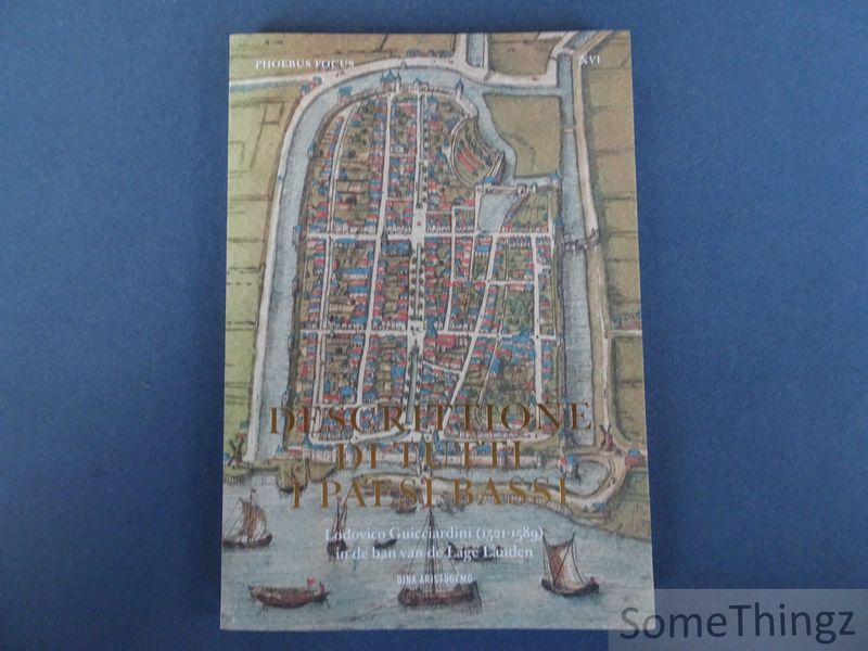 Aristodemo, Dina. - Descrittione di tutti i Paesi Bassi : Lodovico Guicciardini (1521-1589) in de ban van de Lage Landen.