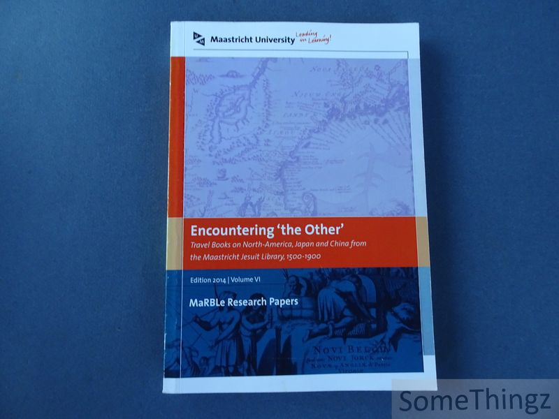 Ernst Homburg, Annemieke Klijn (supervisors) - Encountering 'the Other': Travel Books on North-America, Japan and China from the Maastricht Jesuit Library, 1500-1900