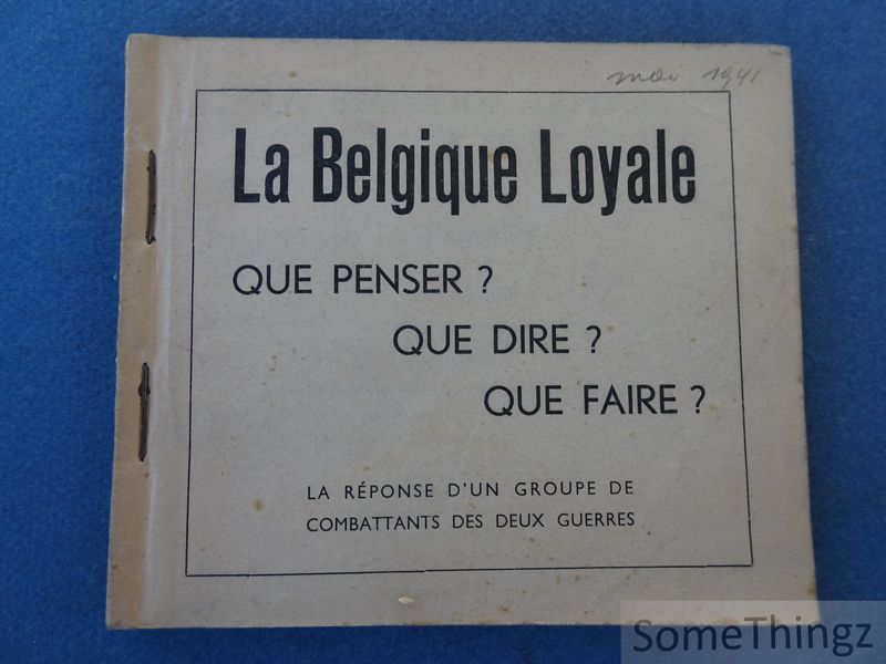 Anon. - La Belgique loyale: que penser, que dire, que faire. la rponse d'un groupe de combattants des deux guerres.