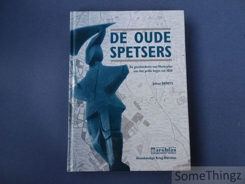 Johan Demets. - De oude Spetsers. De geschiedenis van Merksplas van het prille begin tot 1830.
