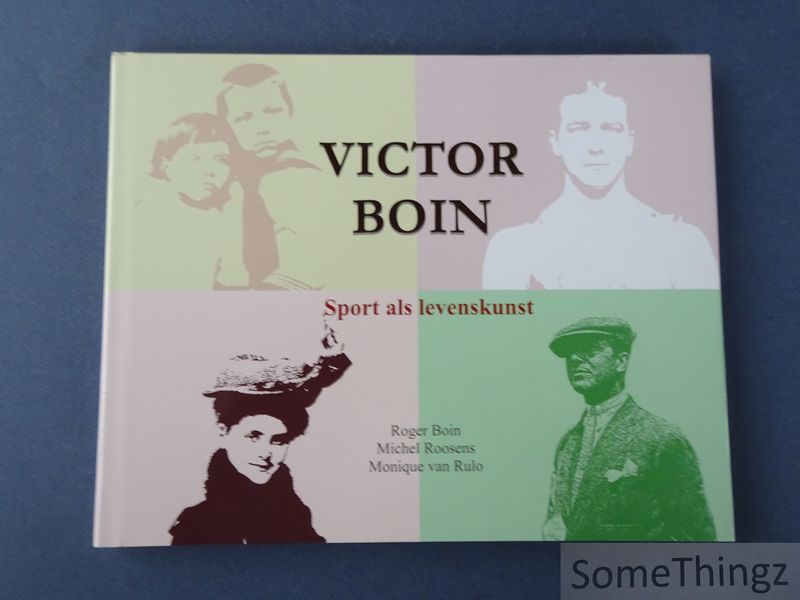Boin, Roger / Roosens, Michel en Monique van Rulo. - Victor Boin : sport als levenskunst.