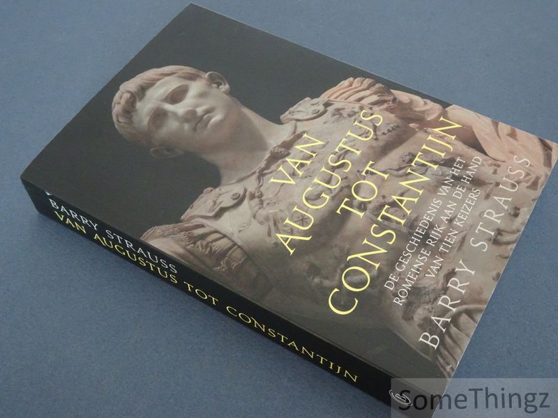 Barry Strauss. - Van Augustus tot Constantijn. De geschiedenis van het Romeinse Rijk aan de hand van tien keizers.