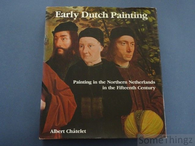 Chatelet, Albert. - Early Dutch Paintings. Painting in the nothern Netherlands in the fifteenth century.