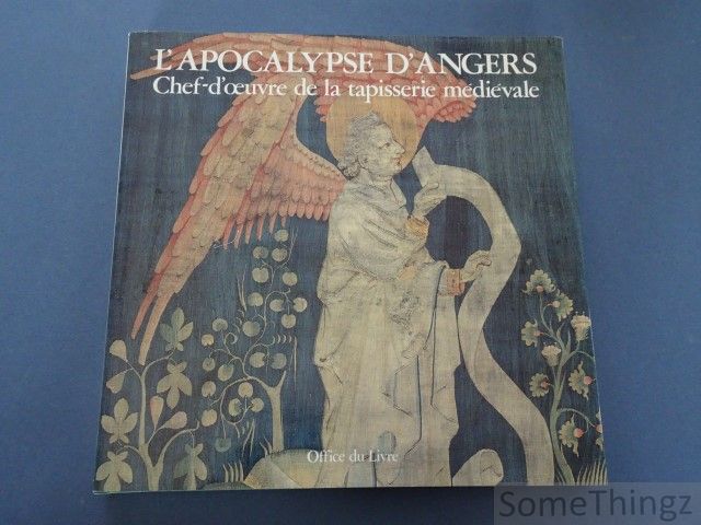 Auzas, Pierre-Marie, Catherine de Maupeou, Christian de Merindol, Francis Muel, et Antoine Ruais - L'Apocalypse d'Angers: chef-d'oeuvre de la tapisserie medievale