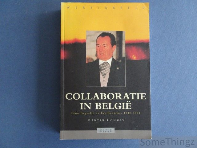 Conway, Martin - Collaboratie in Belgi. Lon Degrelle en het Rexisme, 1940-1944.