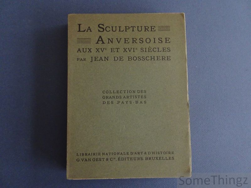 Bosschre, Jean de - La sculpture Anversoise aux XVe et XVIe sicles.