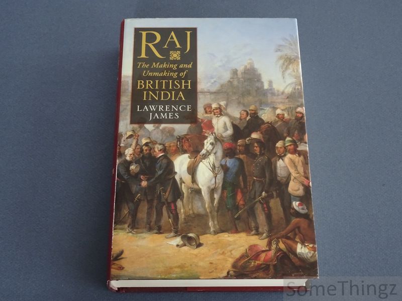 James, Lawrence - Raj. The Making and Unmaking of British India.