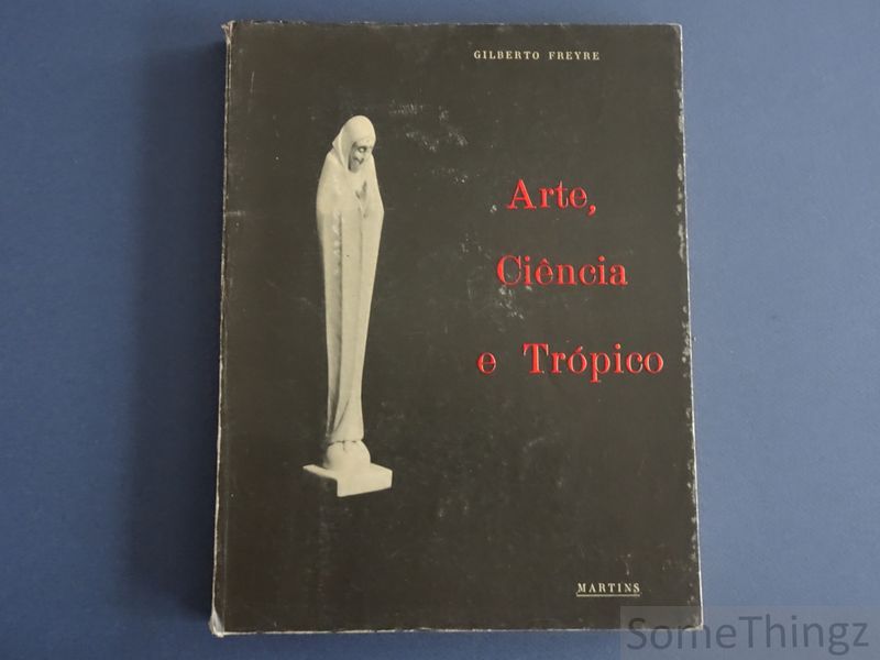 Gilberto Freyre. - Arte, Cincia e Tropico. Em Trno de Alguns Problemas de Sociologia da Arte. Conferencias proferidas, umas no Museo de Arte de Sao Paulo, outras nas Universidades do Recife e da Bahia.