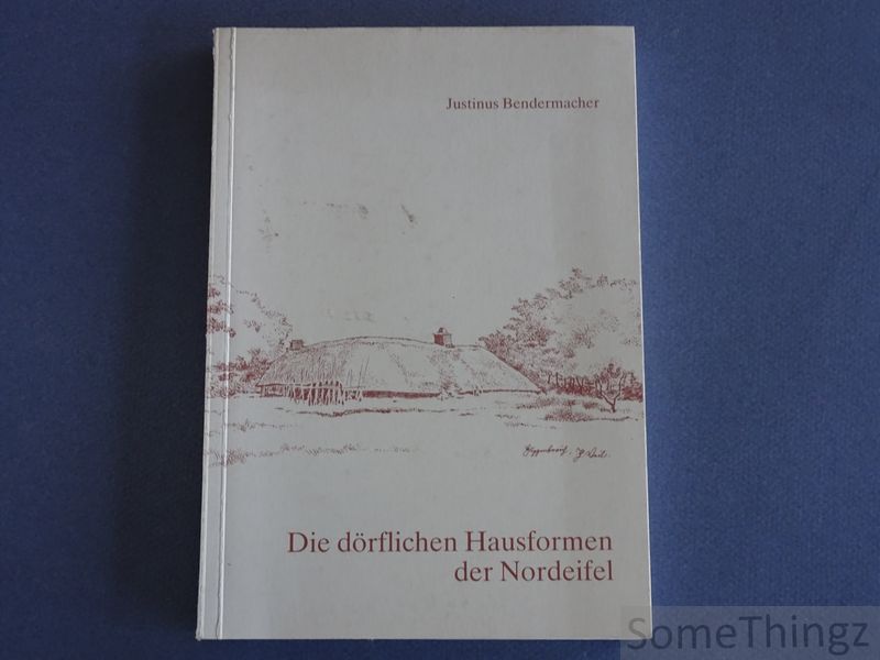 Justinus Bendermacher. - Die drflichen Hausformen der Nordeifel.