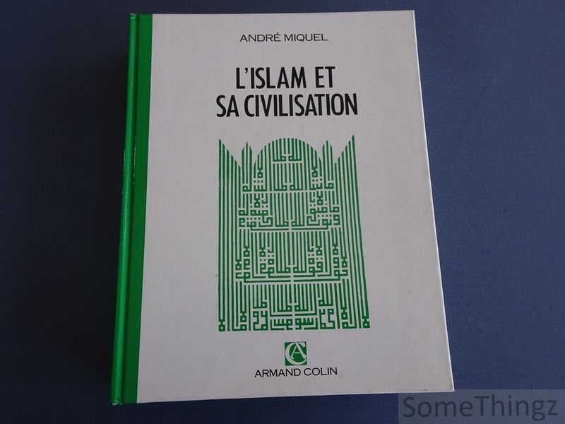 Andr Miquel. - L'islam et sa civilisation. VIIe - XXe sicle.