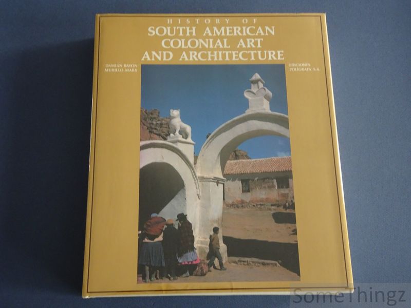 Bayon, Damian and Murillo Marx. - History of South American Colonial Art and Architecture. Spanish South America and Brazil.
