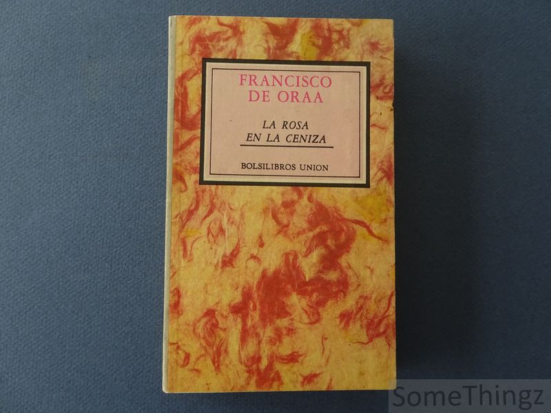Francisco de Oraa. - La rosa en la ceniza.1947-1986.