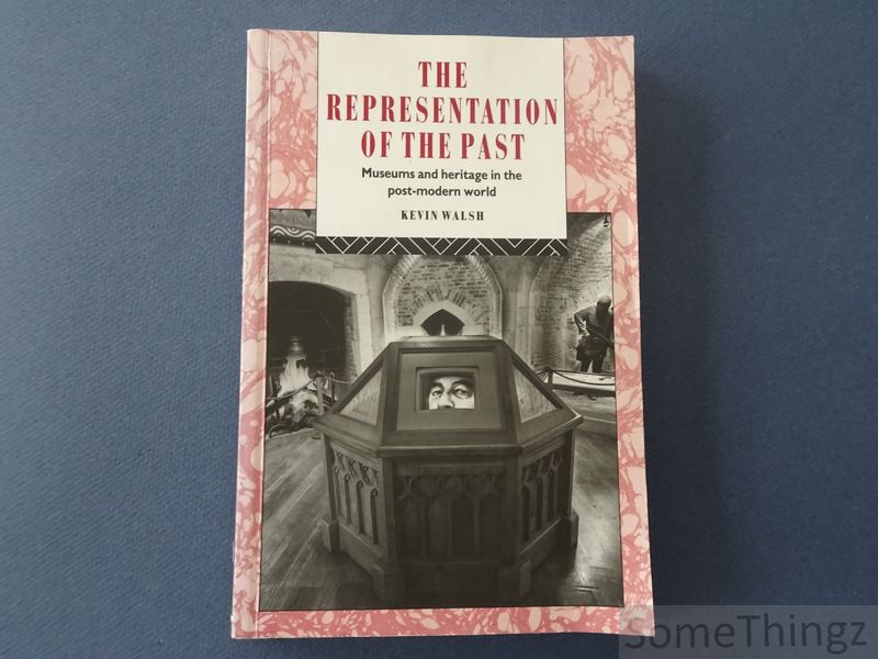 Kevin Walsh. - The representation of the past. Museums and heritage in the post-modern world.