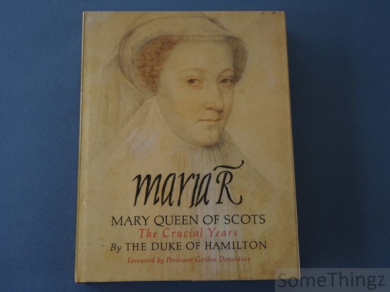 Duke of Hamilton and Gordon Donaldson (foreword). - Mary Queen of Scots: the crucial years.