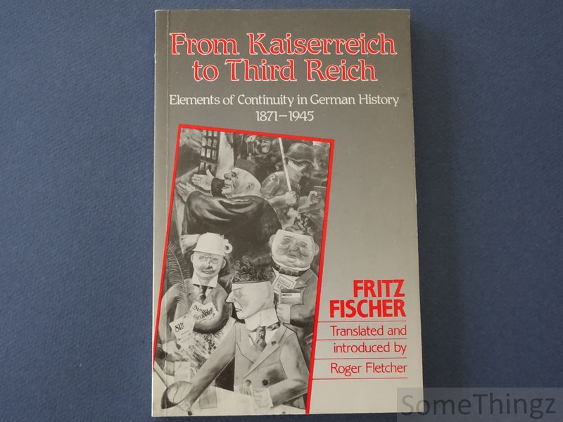Fritz Fischer. - From Kaiserreich to Third Reich: elements of continuity in German history, 1871-1945. Translated and introduced by Roger Fletcher.