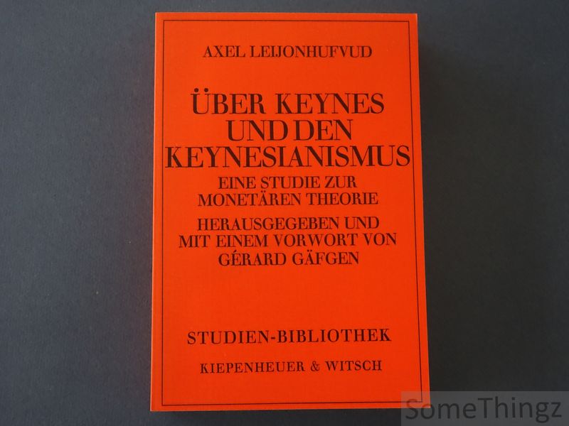 Axel Leijonhufvud / Gerard Gafgen (Hrsg.) - Uber Keynes und den Keynesianismus. Einer Studie zur monetren Theorie.