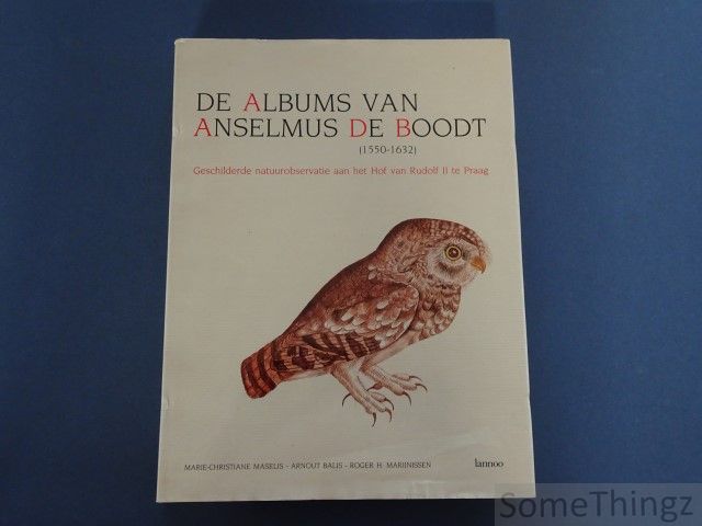 Maselis, Marie-Christiane e.a. - De Albums van Anselmus de Boodt (1550-1632). Geschilderde natuurobservatie aan het Hof van Rudolf II te Praag.