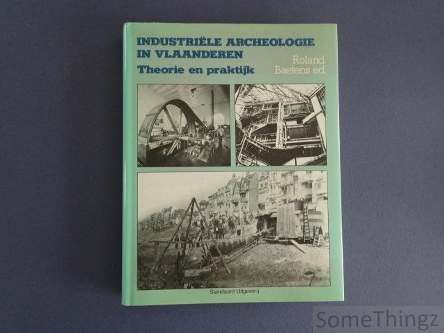 Baetens, Roland. - Industrile archeologie in Vlaanderen. Theorie en praktijk.
