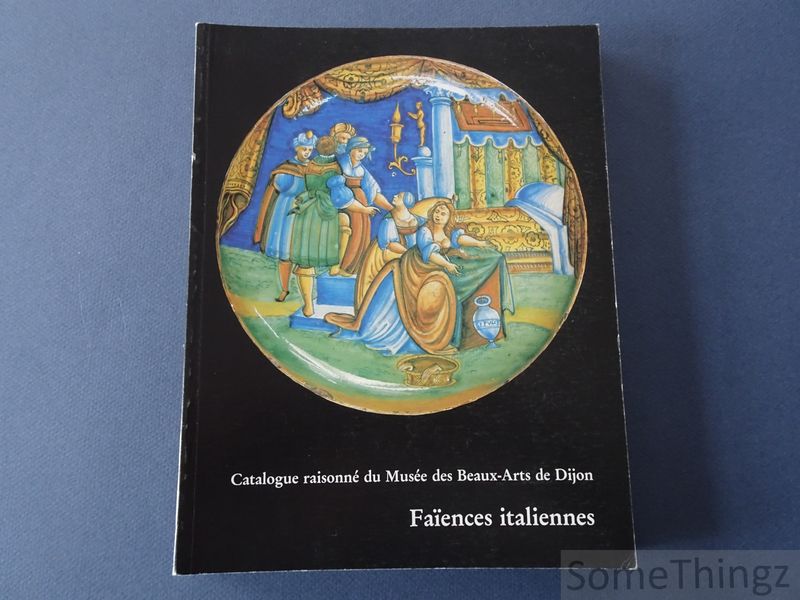 Barral, Claudie. - Faences italiennes. Catalogue raisonn du Muse des beaux arts de Dijon.