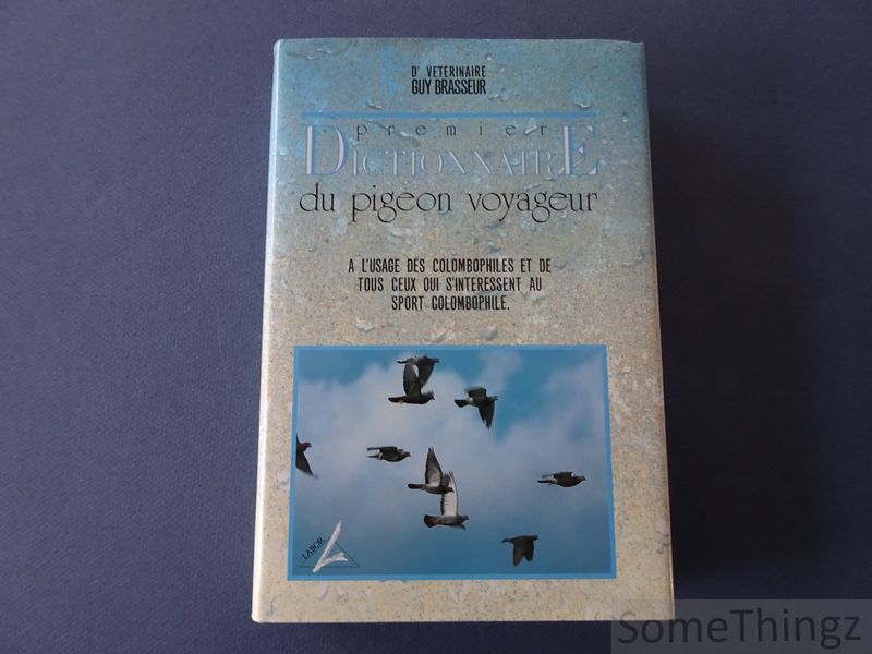 Brasseur, Guy. - Premier dictionnaire du pigeon voyageur. A l'usage des colombophiles et de tous ceux qui s'intressent au sport colombophile.