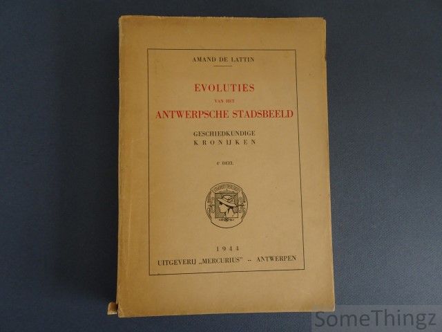 De Lattin, Amand. - Evoluties van het Antwerpse stadsbeeld. Geschiedkundige kronijken. 4e deel.