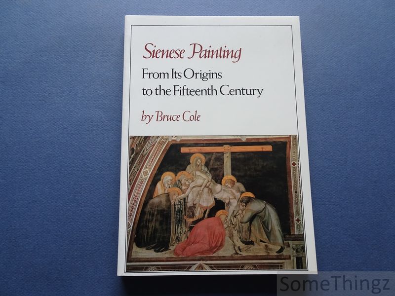 Cole, Bruce. - Sienese painting: from its origins to the fifteenth century.
