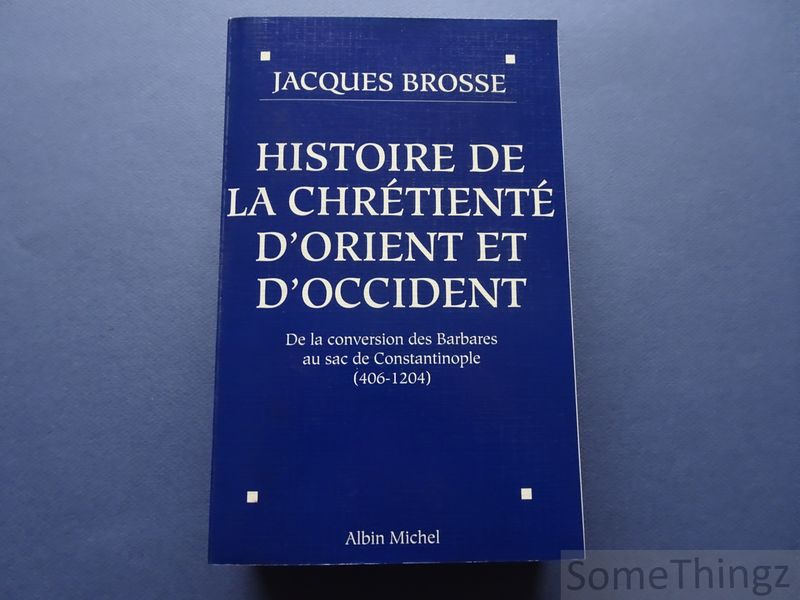 Brosse, Jacques. - Histoire de la chrtient d'orient et d'occident. De la conversion des Barbares au sac de Constantinople 406-1204.