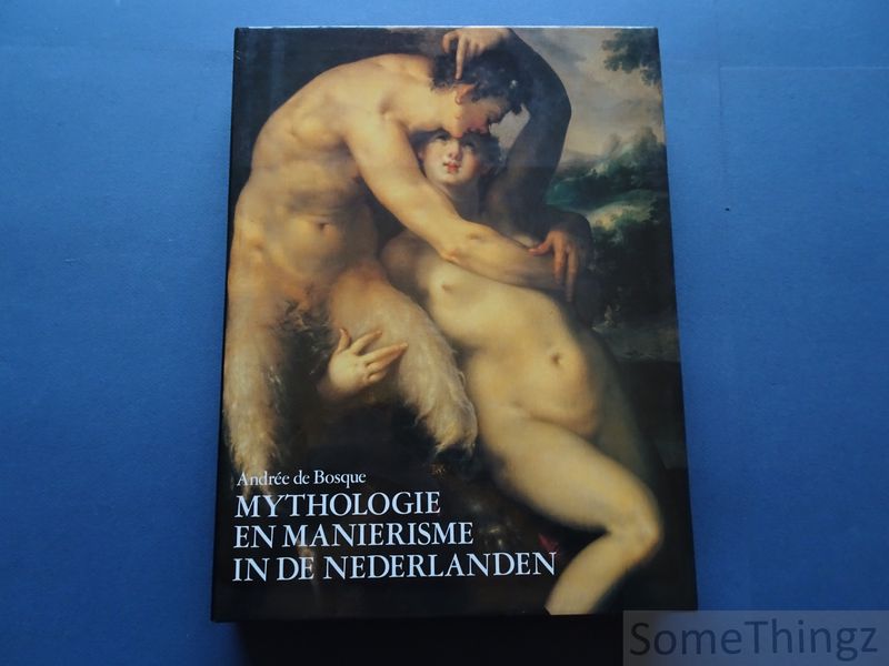 Andre de Bosque. - Mythologie en manirisme in de Nederlanden. 1570-1630. Schilderijen - Tekeningen.