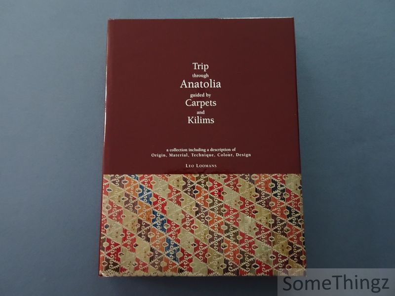 Loomans, Leo. - Trip trough Anatolia guided by Carpets and Kilims. A Collection including a description of Origin, Material, Technique, Colour, Design.