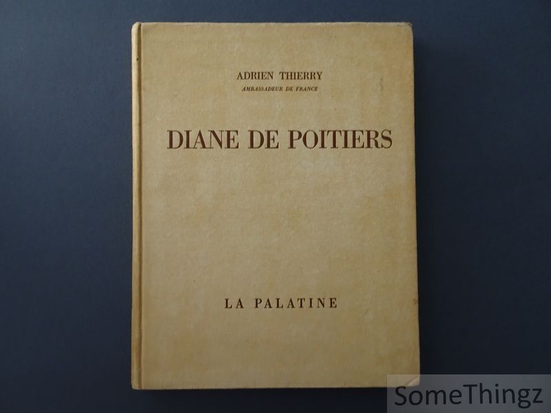 Adrien Thierry. - Diane de Poitiers. Avec sept portraits hors-texte par Clouet et deux fac-simils de lettres autographes.