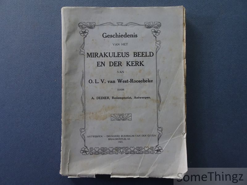Dedier, A. - Geschiedenis van het mirakuleus beeld en der kerk van O.L.V. van West-Roosebeke.