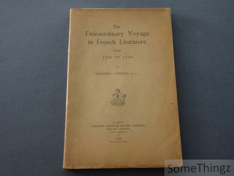 Atkinson, Geoffroy. - The extraordinary voyage in French Literature from 1700 to 1720.