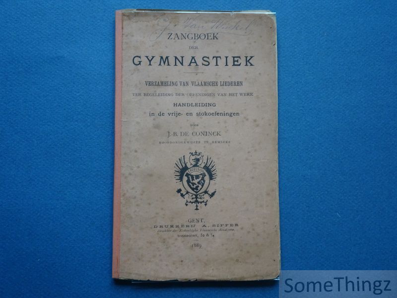 de Coninck, J.-B. - Zangboek der gymnastiek: verzameling van Vlaamsche liederen ter begeleiding der oefeningen van het werk, handleiding in de vrije- en stokoefeningen.